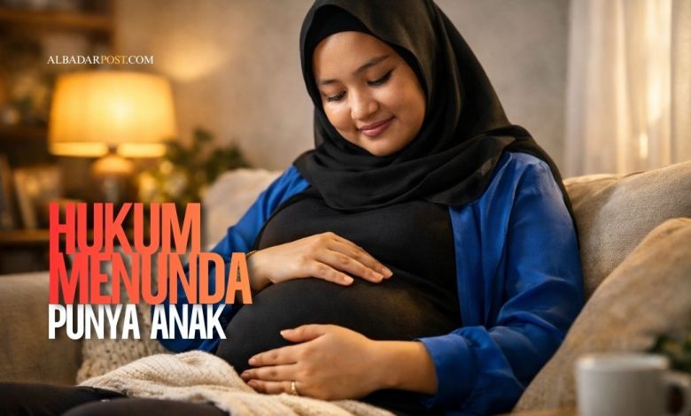 hukum menunda punya anak dalam islam menurut dalil Al-Quran dan hadis