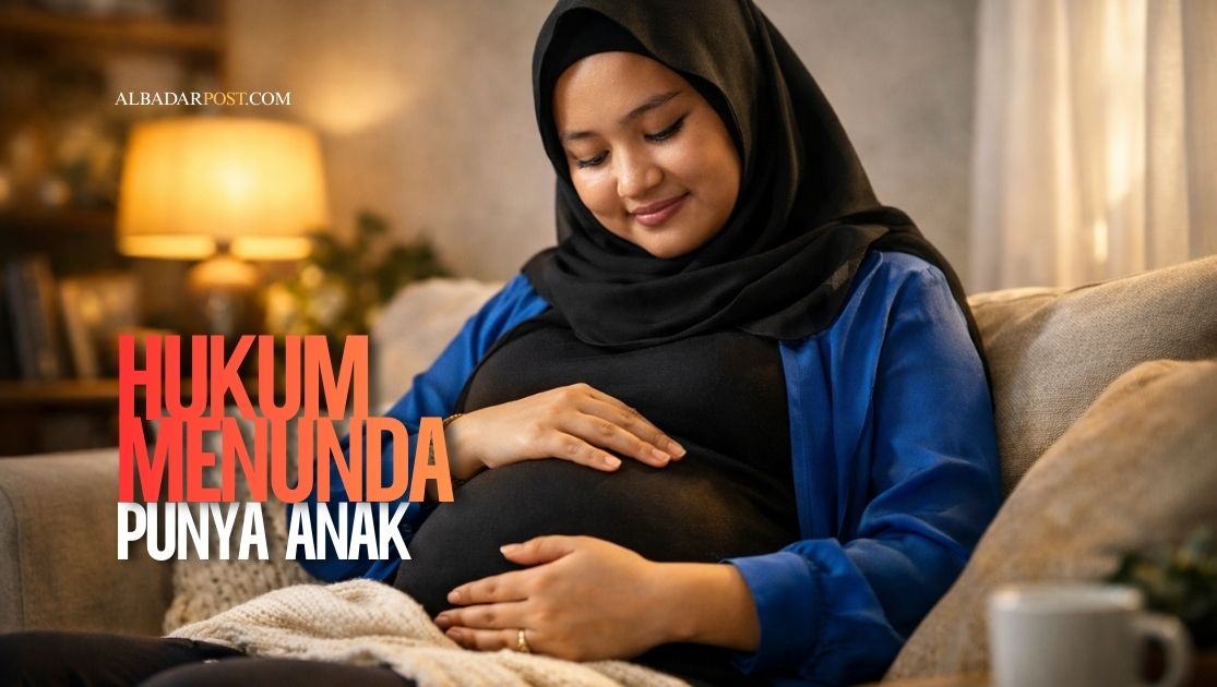 hukum menunda punya anak dalam islam menurut dalil Al-Quran dan hadis